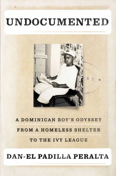 Undocumented : a Dominican boy's odyssey from a homeless shelter to the Ivy League