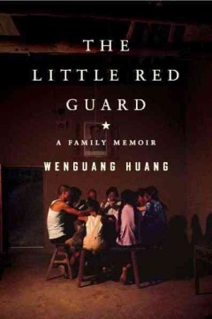 The-little-red-guard-:-a-family-memoir-/-Wenguang-Huang.