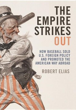 The-empire-strikes-out-:-how-baseball-sold-U.S.-foreign-policy-and-promoted-the-American-way-abroad-/-Robert-Elias.