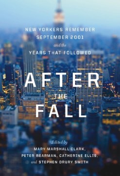 After the fall : New Yorkers remember September 2001 and the years that followed