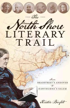 The North Shore literary trail : from Bradstreet's Andover to Hawthorne's Salem