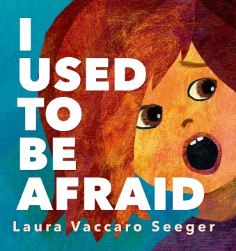I used to be afraid 
by Laura Vaccaro Seeger