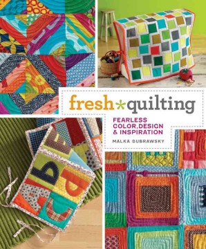 Fresh quilting : fearless color, design, & inspiration