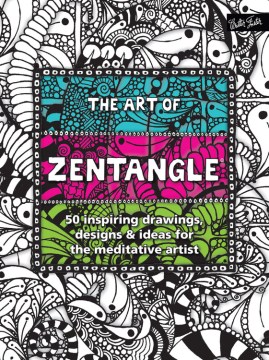 The art of Zentangle : 50 inspiring drawings, designs & ideas for the meditative artist
