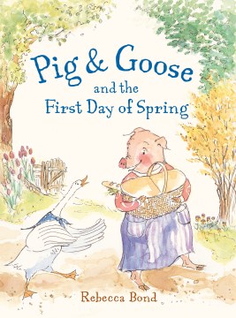 Pig &amp; Goose and the First Day of Spring by Rebecca Bond book cover