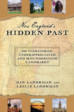 New England's hidden past : 360 overlooked, underappreciated, and misunderstood landmarks