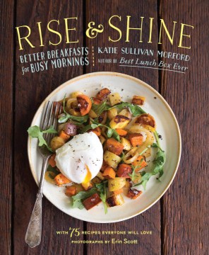 Rise & shine : better breakfasts for busy mornings