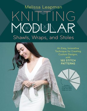 Knitting modular shawls, wraps, and stoles : an easy, innovative technique for creating custom designs, with 185 stitch patterns