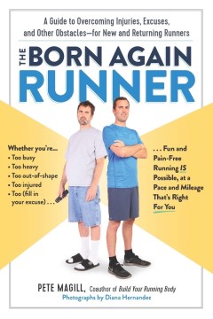 The born again runner : a guide to overcoming excuses, injuries, and other obstacles for new and returning runners
