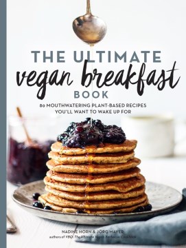 The ultimate vegan breakfast book : 80 mouthwatering plant-based recipes you'll want to wake up for