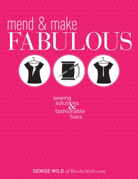 Mend & make fabulous : sewing solutions & fashionable fixes