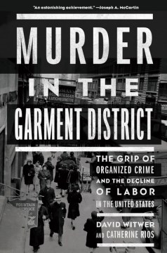 Murder in the garment district : the grip of organized crime and the decline of labor in the United States