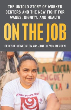 On the job : the untold story of worker centers and the new fight for wages, dignity, and health