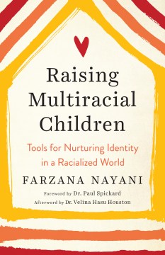 Raising Multiracial Children : Tools for Nurturing Identity in a Racialized World
by Farzana Nayani