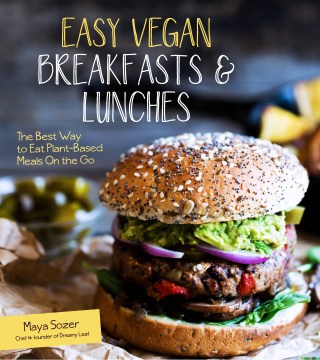 Easy vegan breakfasts & lunches : the best way to eat plant-based meals on the go