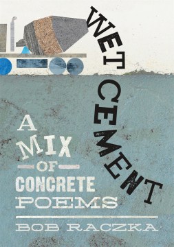 	
Wet Cement : A Mix of Concrete Poems
by Bob Raczka