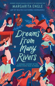 Dreams-from-many-rivers-:-a-Hispanic-history-of-the-United-States-told-in-poems-/-Margarita-Engle-;-art-by-Beatriz-Gutierrez.