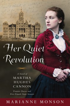Her quiet revolution : a novel of Martha Hughes Cannon, frontier doctor and first female state senator