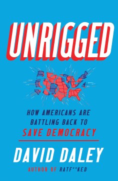 Unrigged : how Americans are battling back to save democracy
