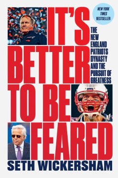 It's better to be feared : the New England Patriots dynasty and the pursuit of greatness