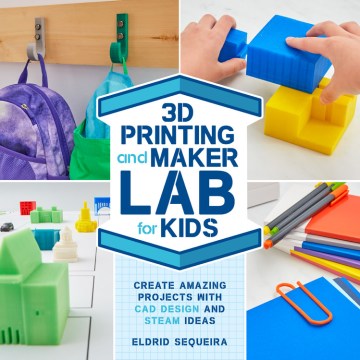 3D Printing and Maker Lab for Kids: Create Amazing Projects with CAD Design and STEAM Ideas by Eldrid Sequeira book cover