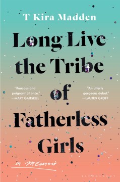 Long live the tribe of fatherless girls : a memoir