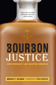 Bourbon-justice-:-how-whiskey-laws-shaped-America-/-Brian-F.-Haara-;-foreword-by-Fred-Minnick.