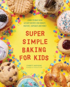 Super Simple Baking for Kids : Learn to Bake With over 55 Easy Recipes for Cookies, Muffins, Cupcakes and More!
by Charity Mathews book cover