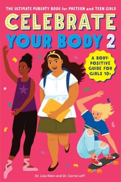 Celebrate Your Body 2: The Ultimate Puberty Book For Preteen and Teen Girls 
by Lisa Klein