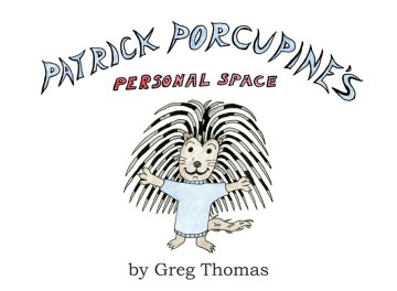 Patrick Porcupine's Personal Space
by Greg Thomas