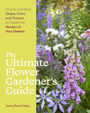 The Ultimate Flower Gardener's Guide: How to Combine Shape, Color, and Texture to Create...