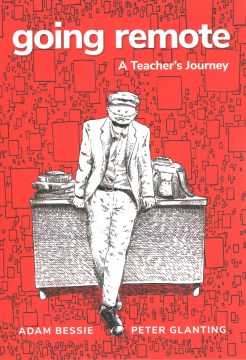 Going-remote-:-a-teacher's-journey-/-written-by-Adam-Bessie-;-illustrated-by-Peter-Glanting.