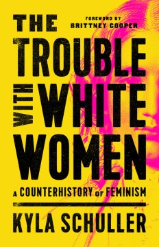 The trouble with white women : a counterhistory of feminism