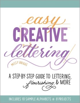 Easy Creative Lettering : A Step-by-Step Guide to Lettering, Flourishing & More