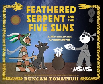 Feathered Serpent and the Five Suns : a Mesoamerican creation myth
by Duncan Tonatiuh book cover