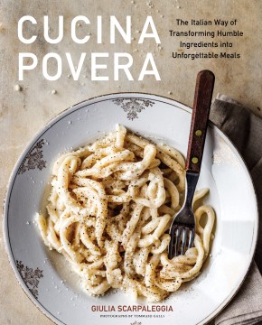 Cucina povera : the Italian way of transforming humble ingredients into unforgettable meals