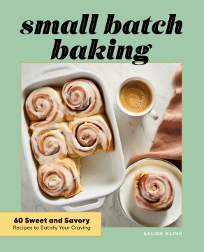 Small batch baking : 60 sweet and savory recipes to satisfy your craving