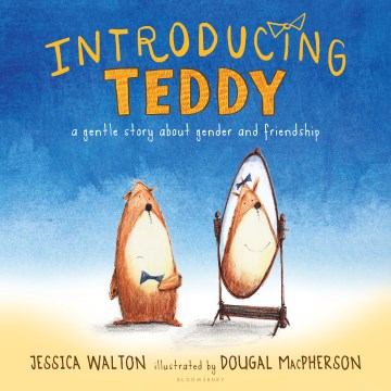 Introducing Teddy : a gentle story about gender and friendship 
by Jessica Walton