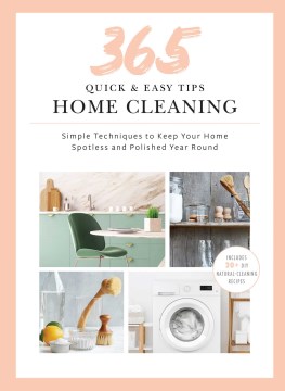 365 quick & easy tips. : simple techniques to keep your home spotless and polished year round. Home cleaning :
