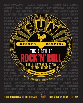 The birth of rock 'n' roll : the illustrated history of Sun Records and the 70 recordings that changed the world