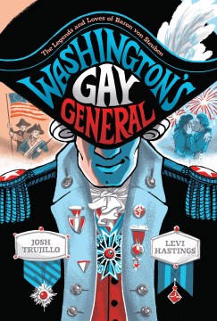 Washington's gay general : the legends and loves of Baron von Steuben