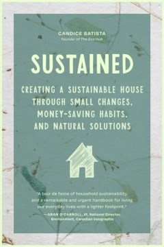 Sustained : creating a sustainable house through small changes, money-saving habits, and natural solutions