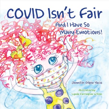 Covid Isn't Fair : And I Have So Many Emotions!
by Jennifer Gilpin Yacio