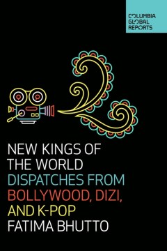 New kings of the world : dispatches from Bollywood, Dizi, and K-Pop