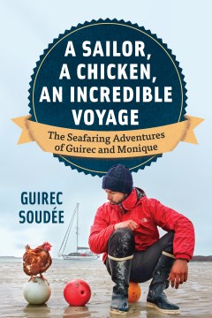 A sailor, a chicken, an incredible voyage : the seafaring adventures of Guirec and Monique
