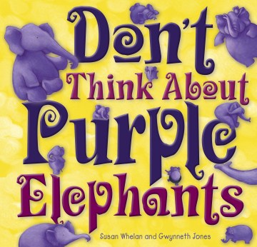 Don't Think About Purple Elephants 
by Susan Whelan