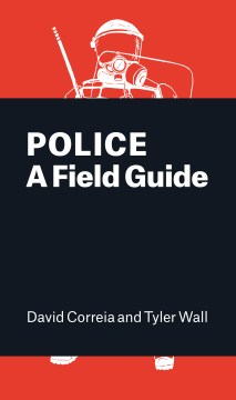 Police-:-a-field-guide-/-David-Correia-and-Tyler-Wall.