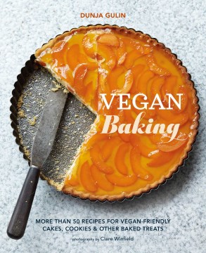 Vegan Baking : More Than 50 Recipes for Vegan-friendly Cakes, Cookies & Other Baked Treats