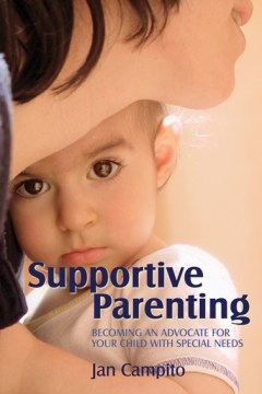 Supportive parenting : becoming an advocate for your child with special needs
by Jan Starr Campito
 book cover