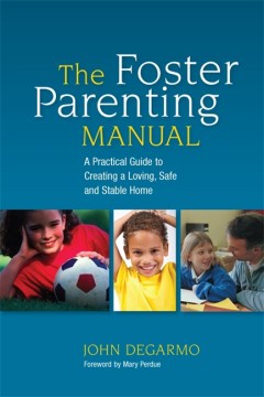 The Foster Parenting Manual : A Practical Guide to Creating a Loving, Safe and Stable Home
by John DeGarmo